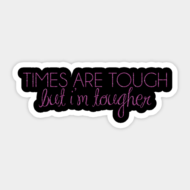 times are tough, but i'm tougher Sticker by fahimahsarebel